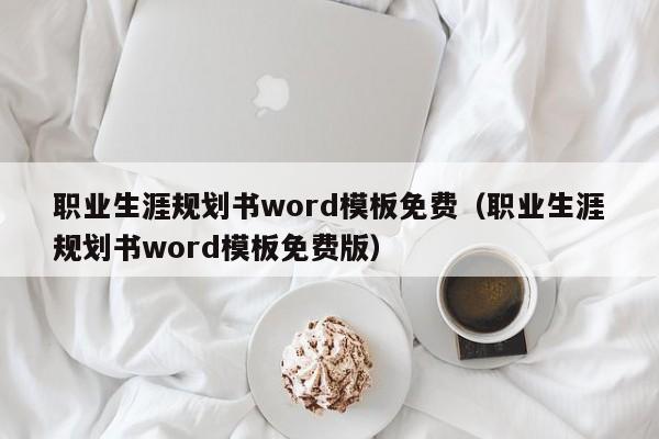 职业生涯规划书word模板免费（职业生涯规划书word模板免费版）