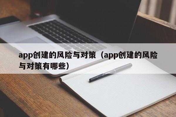 app创建的风险与对策（app创建的风险与对策有哪些）