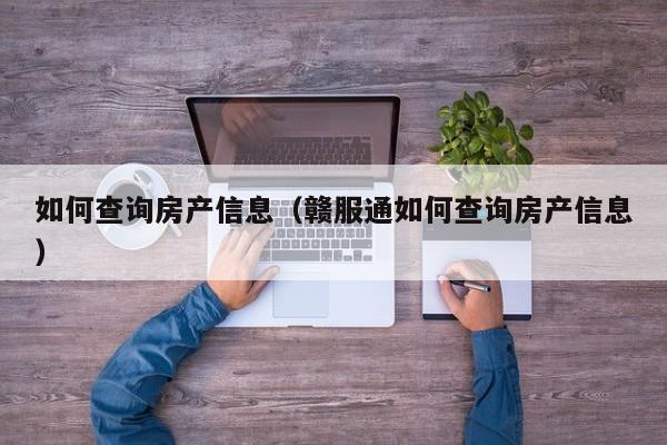 如何查询房产信息（赣服通如何查询房产信息）