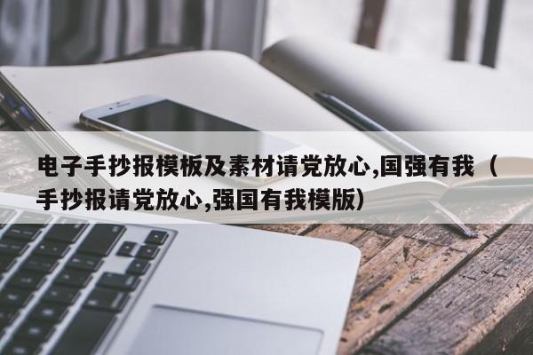 电子手抄报模板及素材请党放心,国强有我（手抄报请党放心,强国有我模版）