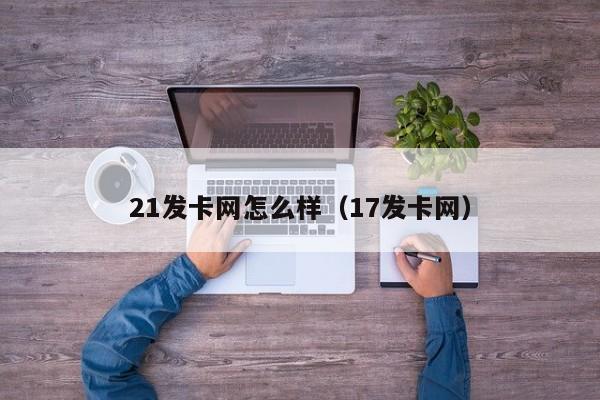 21发卡网怎么样（17发卡网）