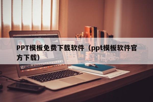 PPT模板免费下载软件（ppt模板软件官方下载）