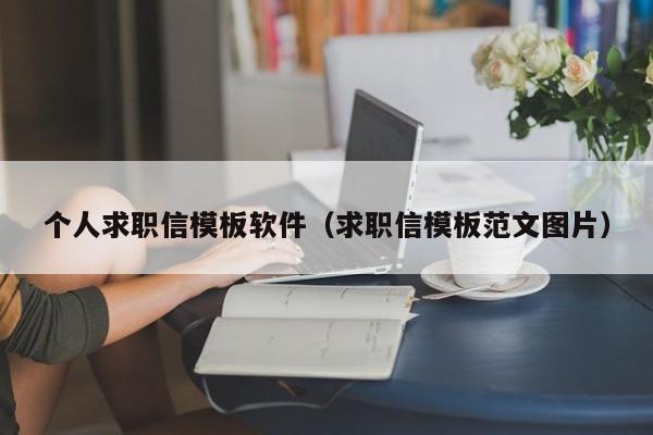 个人求职信模板软件（求职信模板范文图片）