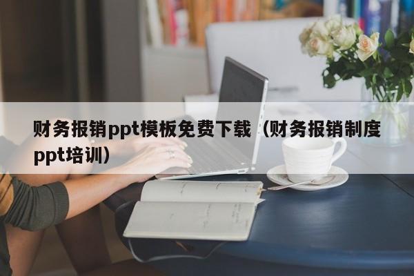 财务报销ppt模板免费下载（财务报销制度ppt培训）