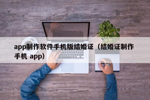 app制作软件手机版结婚证（结婚证制作 手机 app）