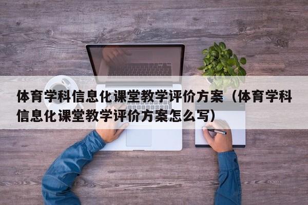 体育学科信息化课堂教学评价方案（体育学科信息化课堂教学评价方案怎么写）