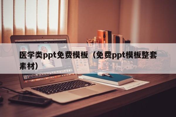 医学类ppt免费模板（免费ppt模板整套素材）