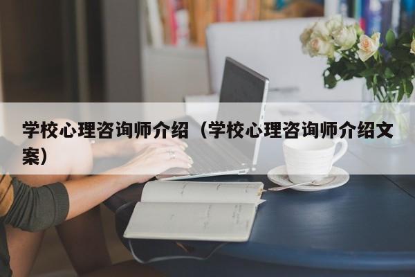 学校心理咨询师介绍（学校心理咨询师介绍文案）