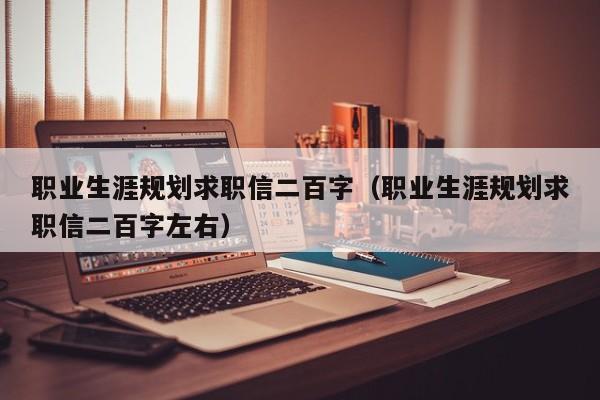 职业生涯规划求职信二百字（职业生涯规划求职信二百字左右）