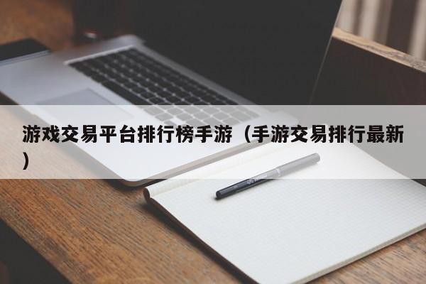 游戏交易平台排行榜手游（手游交易排行最新）