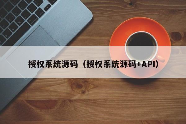 授权系统源码（授权系统源码+API）