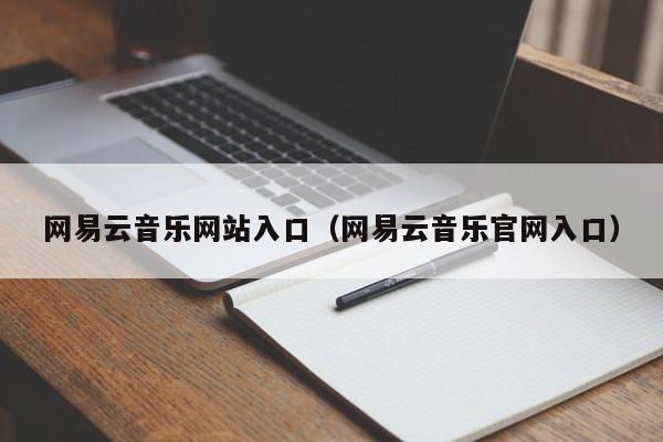 网易云音乐网站入口（网易云音乐官网入口）