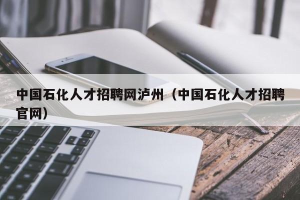 中国石化人才招聘网泸州（中国石化人才招聘官网）