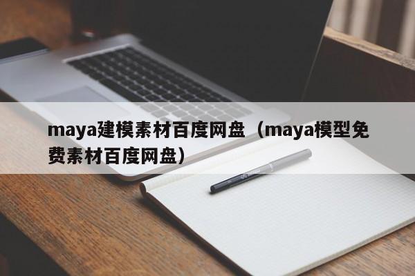 maya建模素材百度网盘（maya模型免费素材百度网盘）