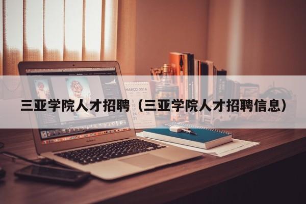 三亚学院人才招聘（三亚学院人才招聘信息）